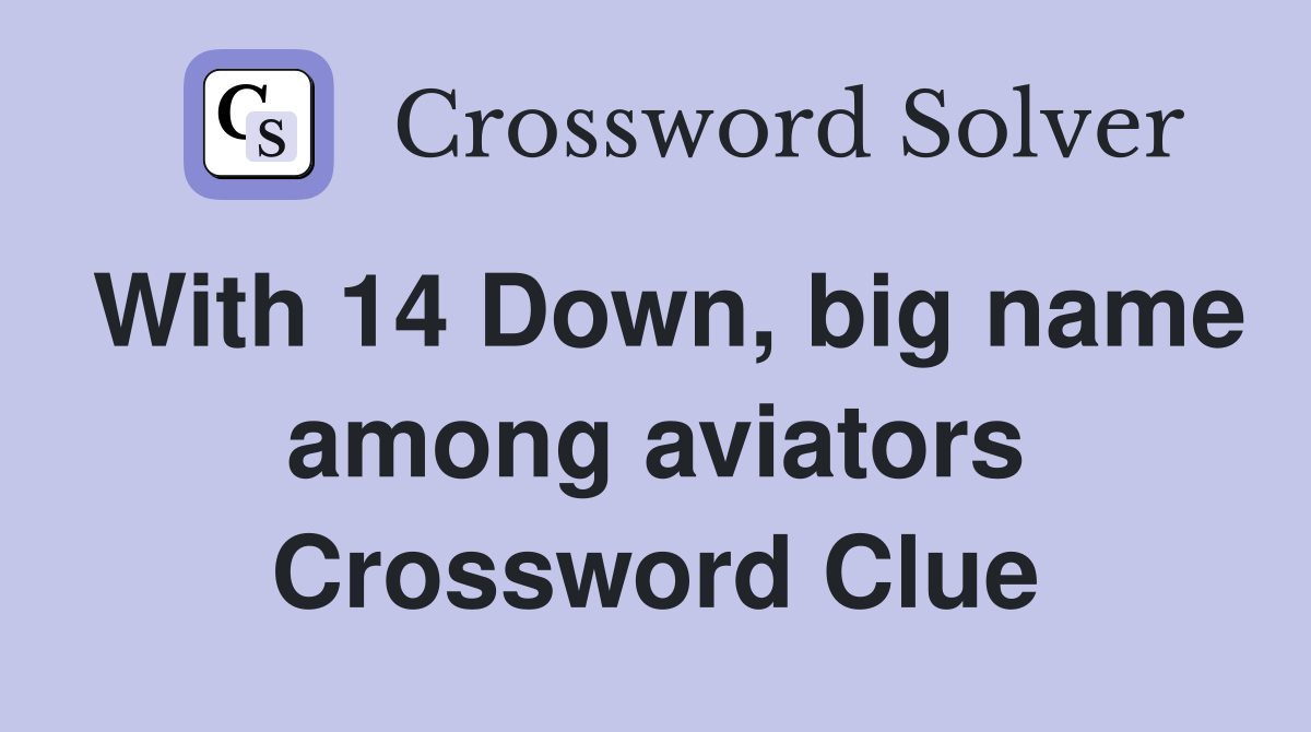 With 14 Down, big name among aviators Crossword Clue