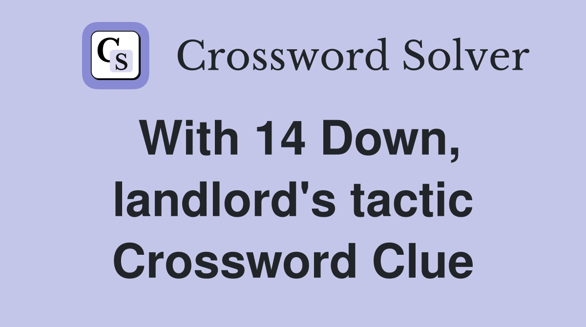 With 14 Down, landlord's tactic Crossword Clue