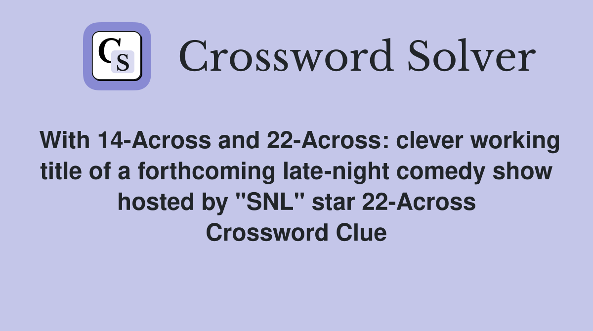 With 14-Across and 22-Across: clever working title of a forthcoming late-night comedy show hosted by "SNL" star 22-Across Crossword Clue