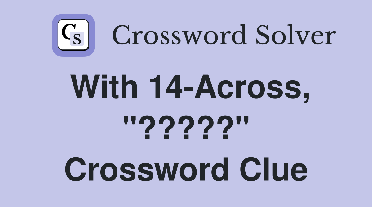 With 14-Across, "?????" Crossword Clue