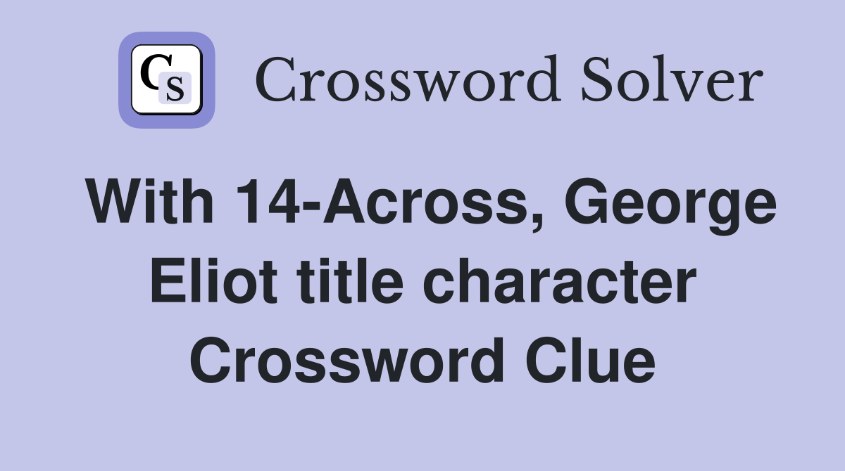 With 14-Across, George Eliot title character Crossword Clue