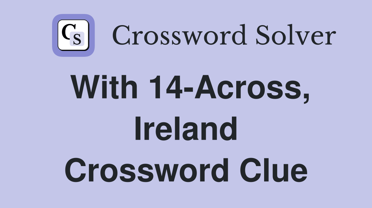 With 14-Across, Ireland Crossword Clue