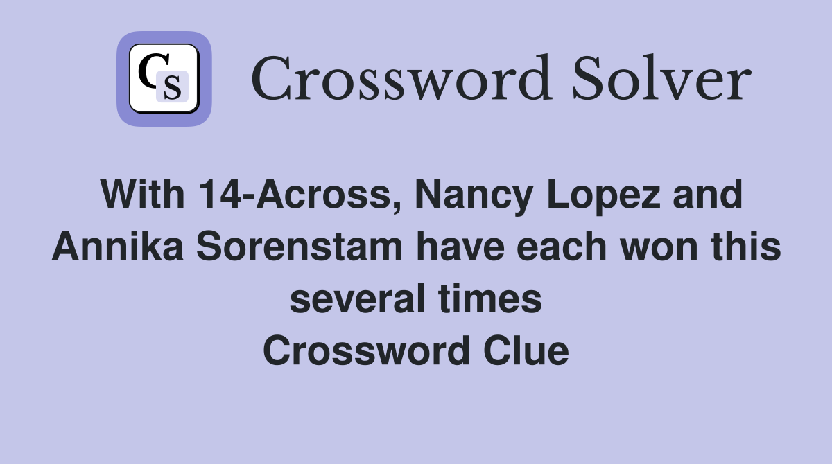 With 14-Across, Nancy Lopez and Annika Sorenstam have each won this several times Crossword Clue