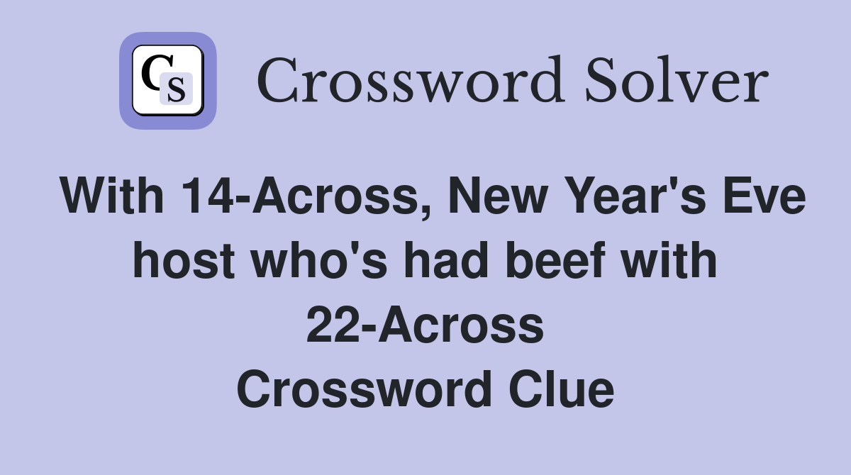 With 14-Across, New Year's Eve host who's had beef with 22-Across Crossword Clue