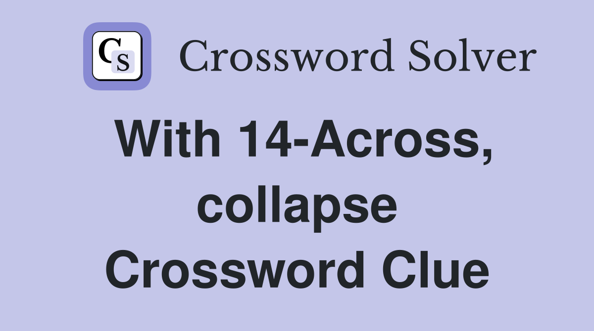 With 14-Across, collapse Crossword Clue