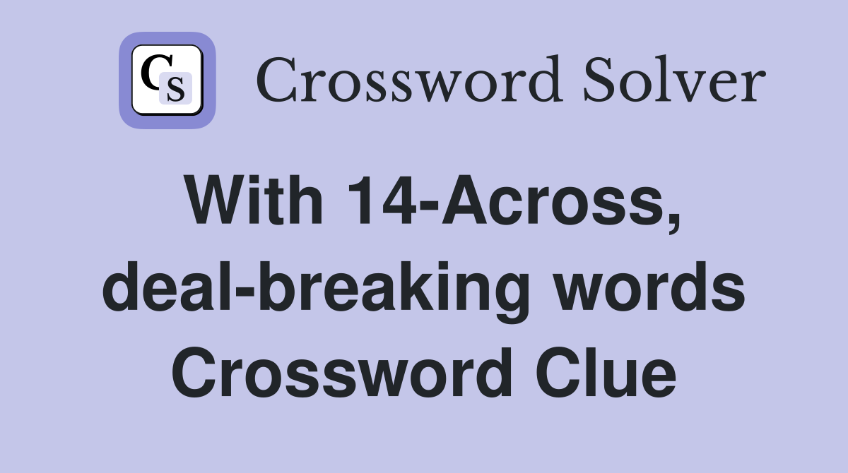 With 14-Across, deal-breaking words Crossword Clue