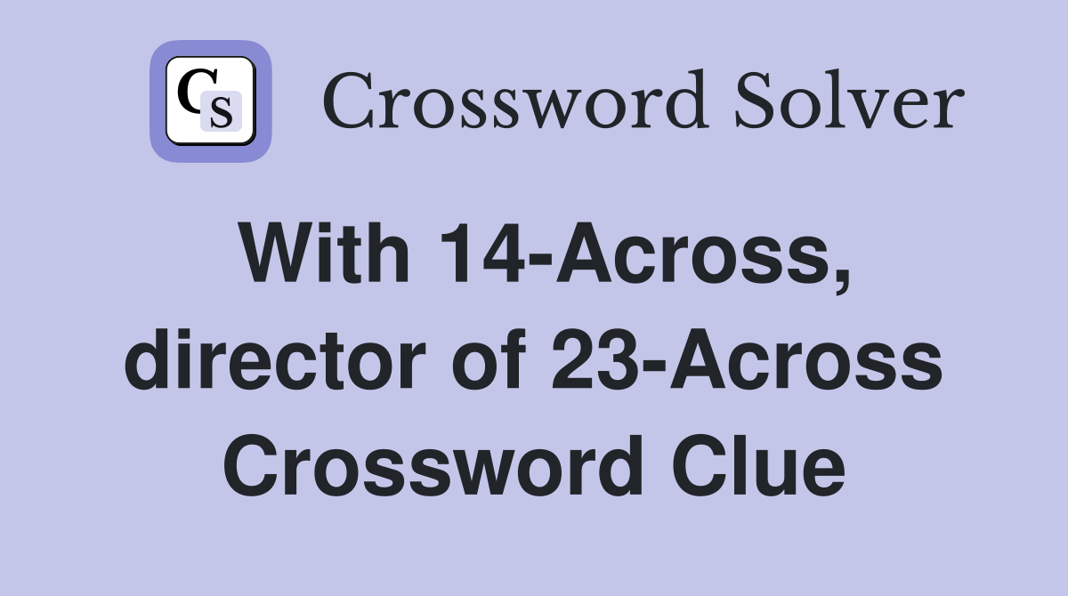 With 14-Across, director of 23-Across Crossword Clue