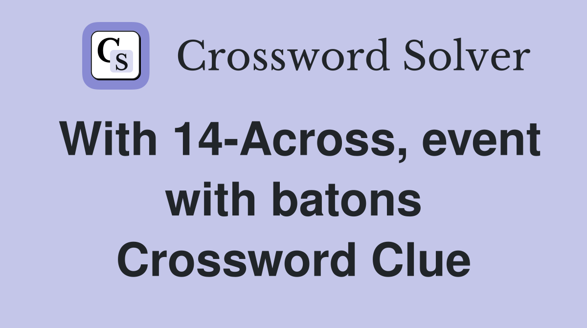 With 14-Across, event with batons Crossword Clue