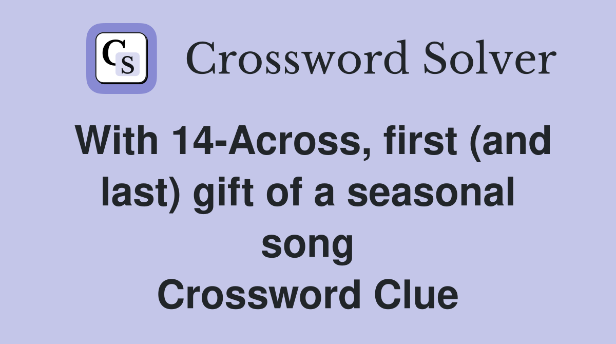 With 14-Across, first (and last) gift of a seasonal song Crossword Clue