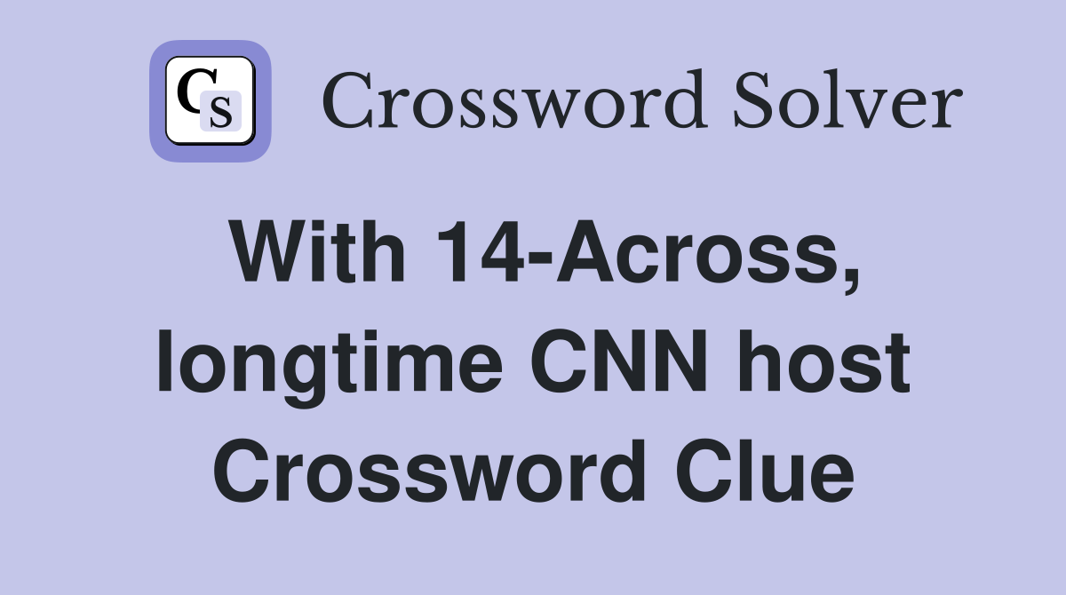 With 14-Across, longtime CNN host Crossword Clue