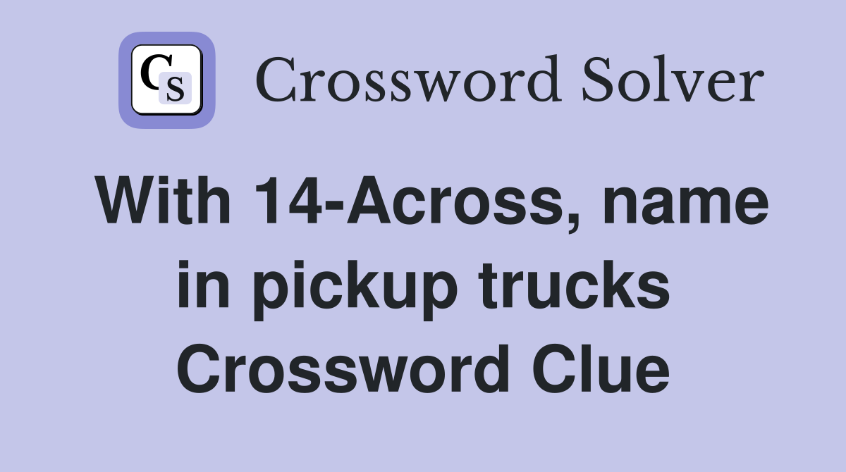 With 14-Across, name in pickup trucks Crossword Clue