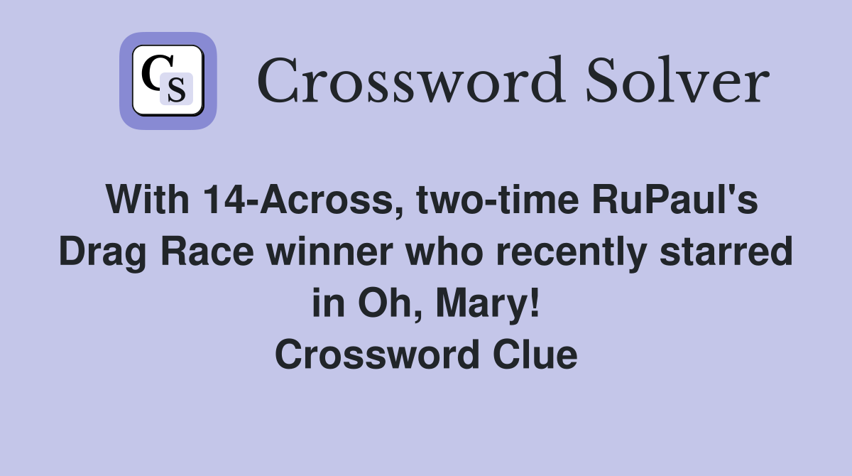 With 14-Across, two-time RuPaul's Drag Race winner who recently starred in Oh, Mary! Crossword Clue