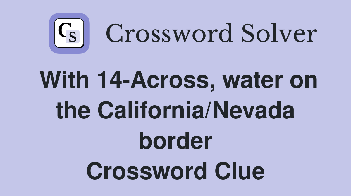 With 14-Across, water on the California/Nevada border Crossword Clue