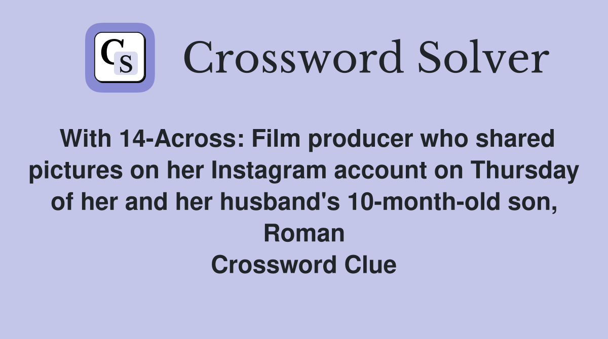 With 14-Across: Film producer who shared pictures on her Instagram account on Thursday of her and her husband's 10-month-old son, Roman Crossword Clue