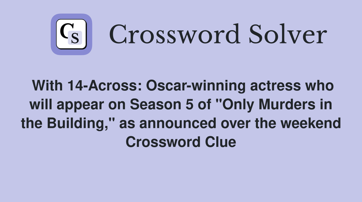 With 14-Across: Oscar-winning actress who will appear on Season 5 of "Only Murders in the Building," as announced over the weekend Crossword Clue