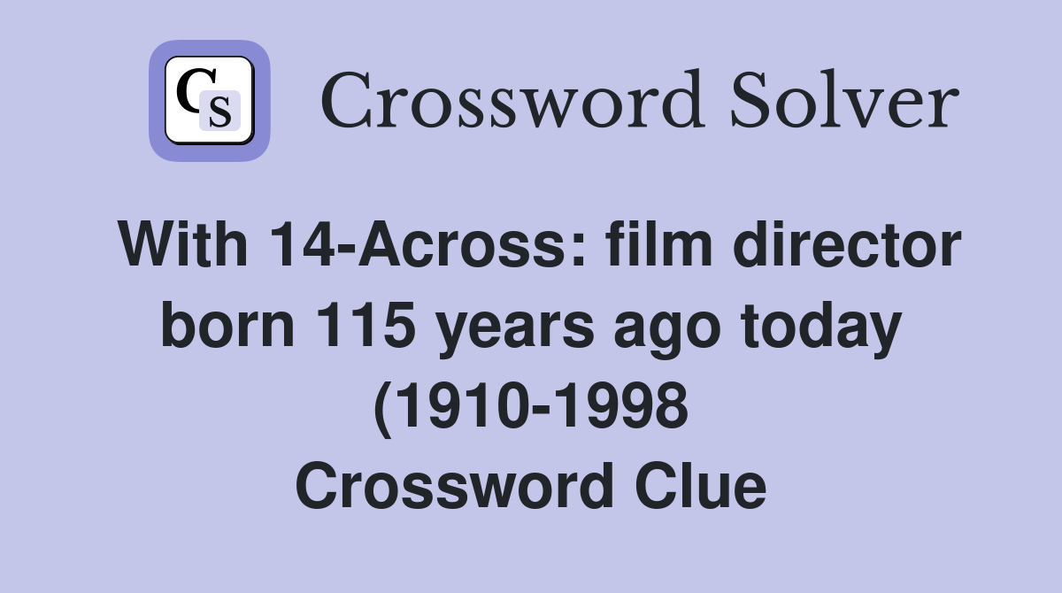 With 14 Across: film director born 115 years ago today (1910 1998) who With 14 Across: film director born 115 years ago today (1910 1998) who