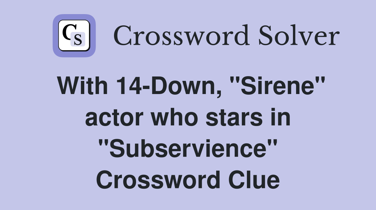 With 14-Down, "Sirene" actor who stars in "Subservience" Crossword Clue