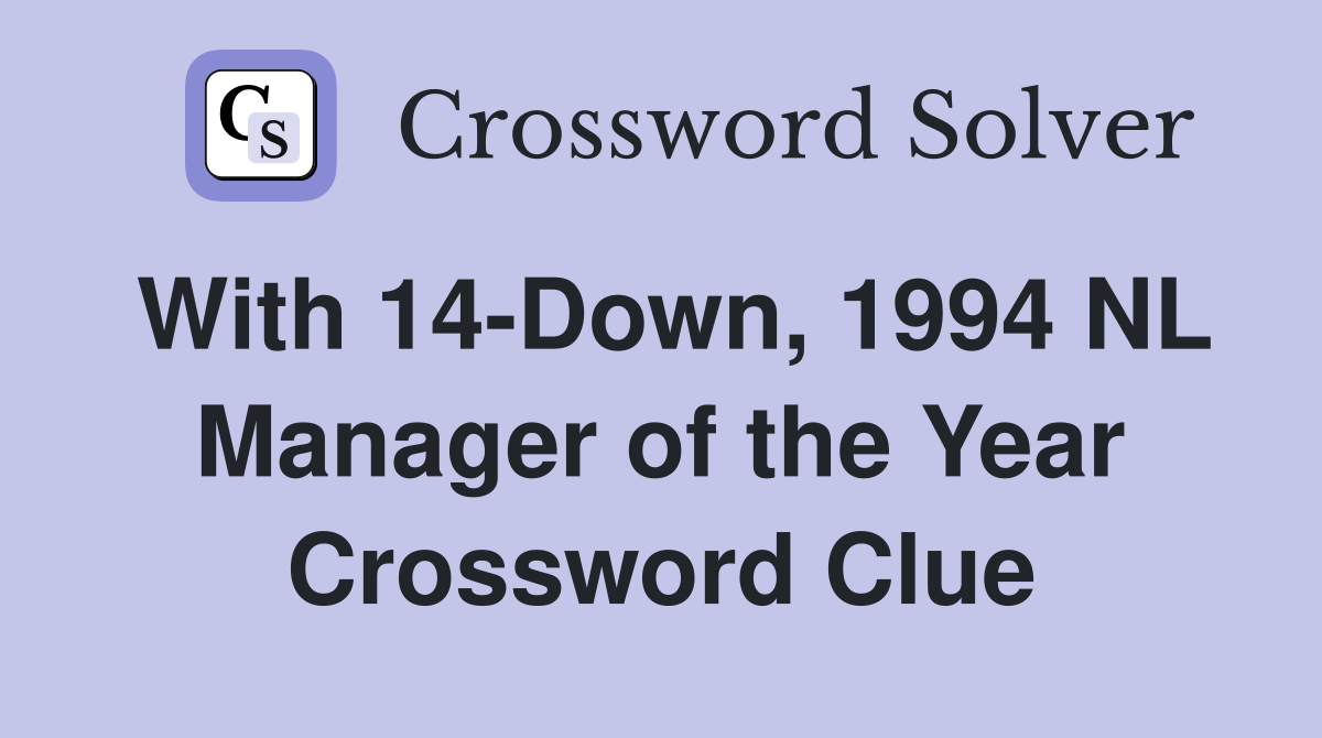 With 14-Down, 1994 NL Manager of the Year Crossword Clue
