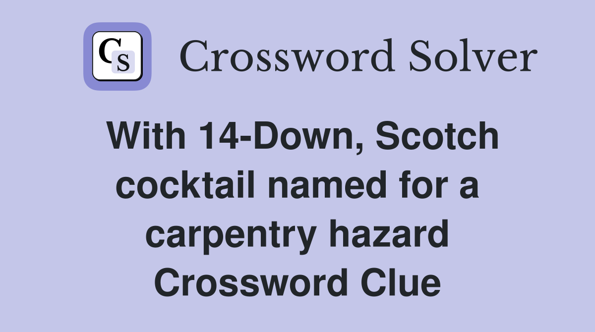 With 14-Down, Scotch cocktail named for a carpentry hazard Crossword Clue