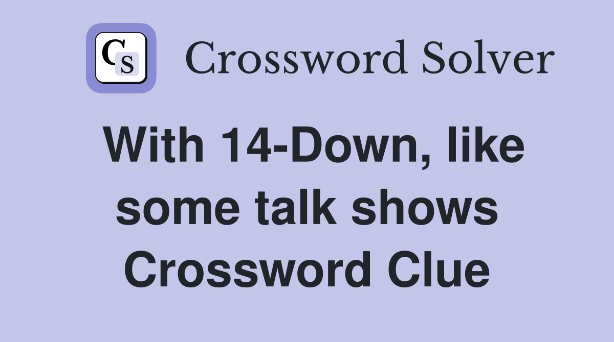 With 14-Down, like some talk shows Crossword Clue