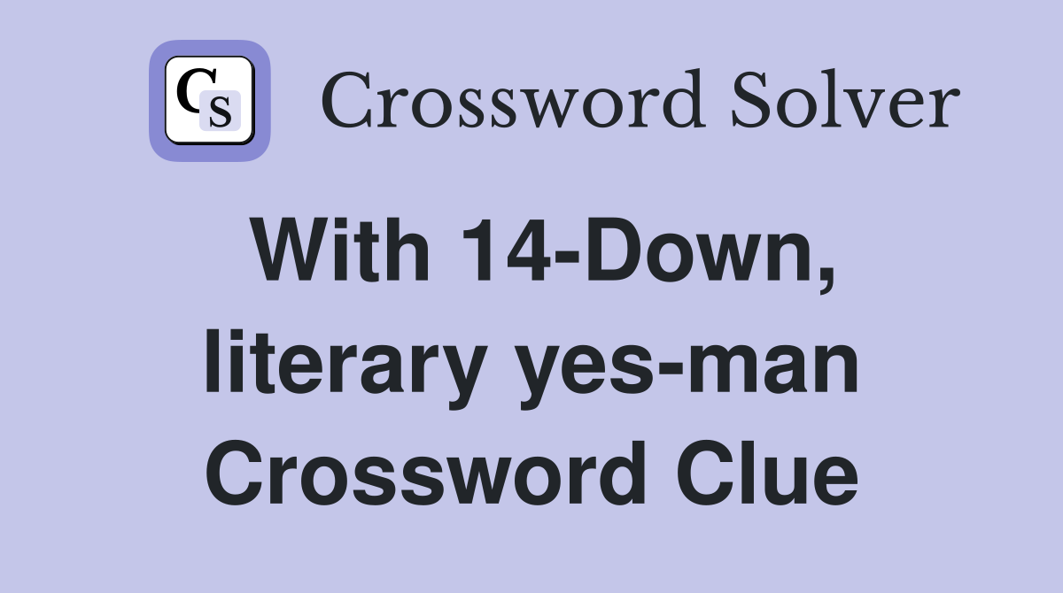 With 14-Down, literary yes-man Crossword Clue