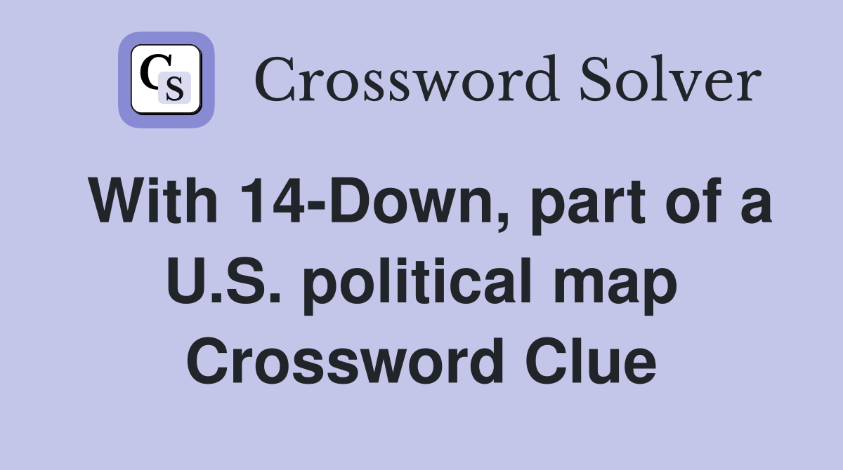 With 14-Down, part of a U.S. political map Crossword Clue