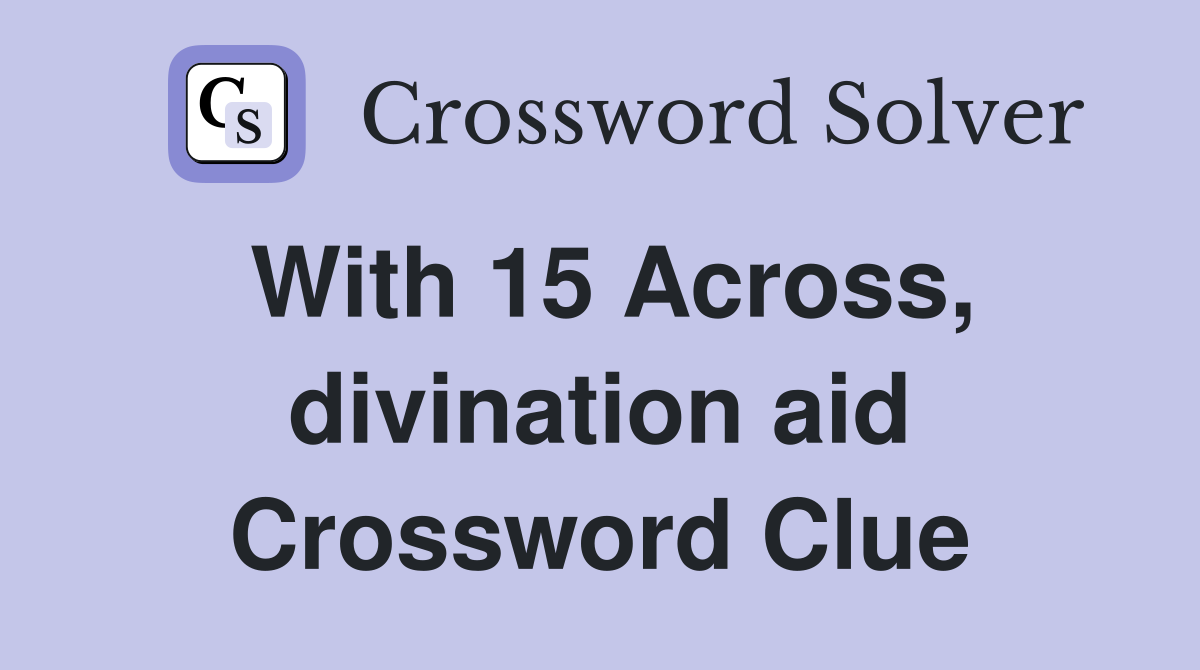 With 15 Across, divination aid Crossword Clue