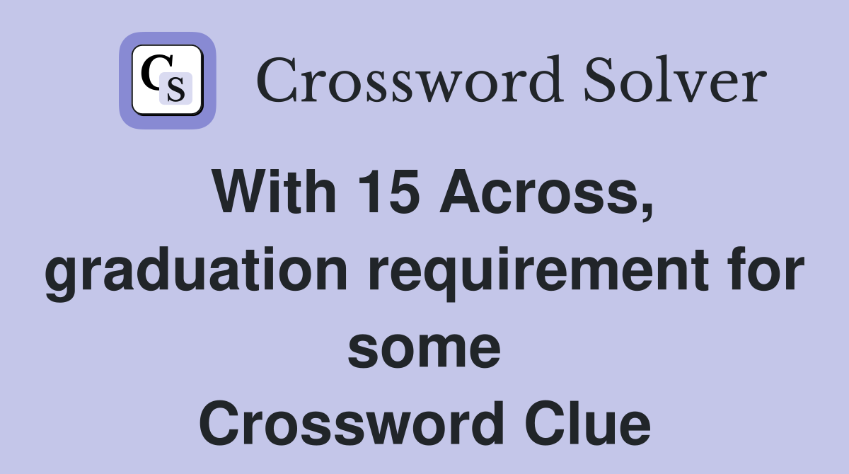 With 15 Across, graduation requirement for some Crossword Clue