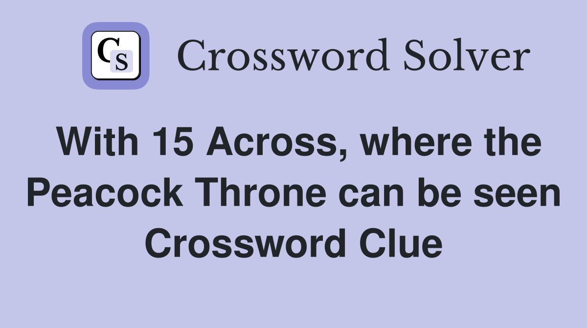 With 15 Across, where the Peacock Throne can be seen Crossword Clue