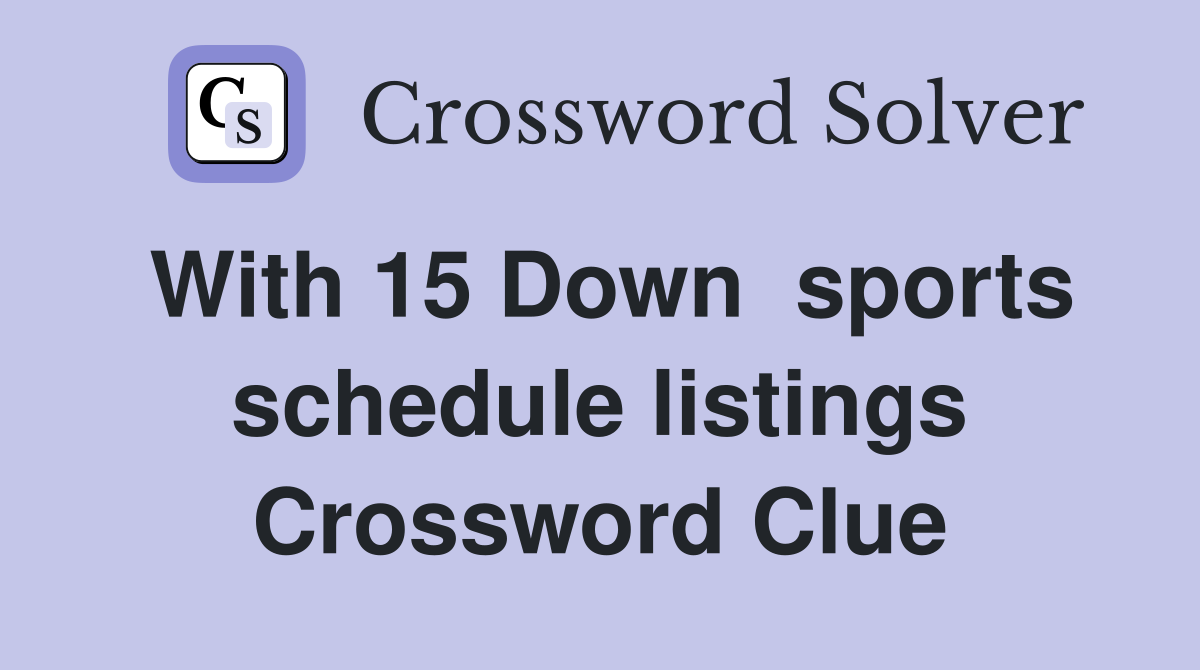 With 15 Down  sports schedule listings Crossword Clue
