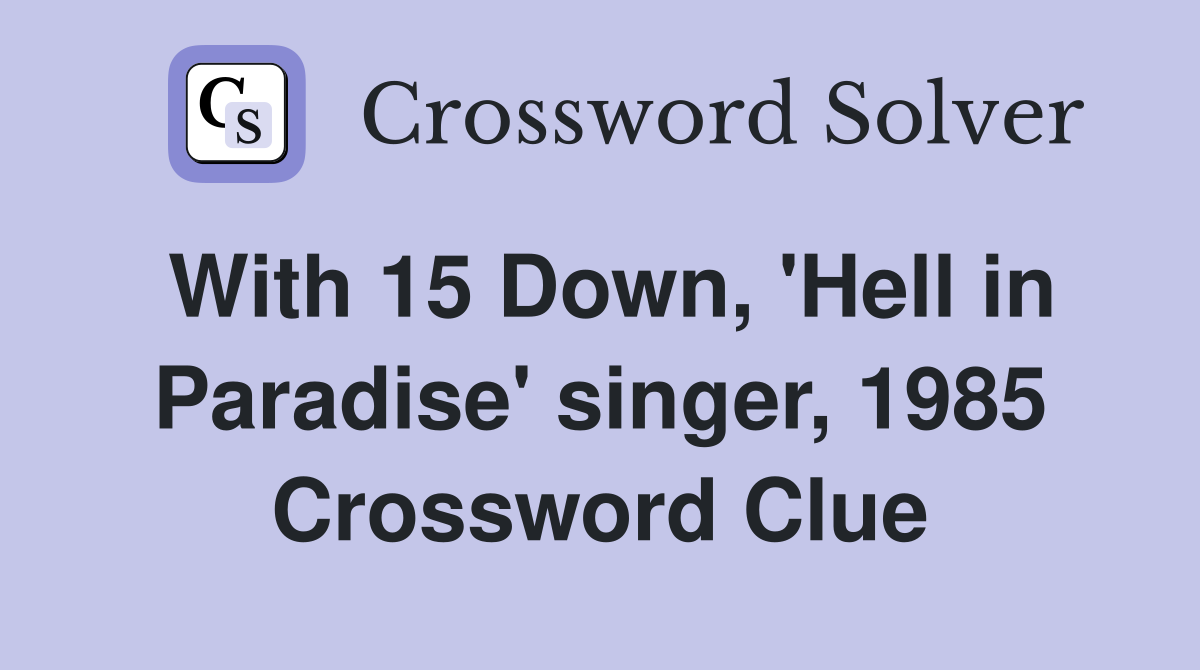 With 15 Down, 'Hell in Paradise' singer, 1985 Crossword Clue