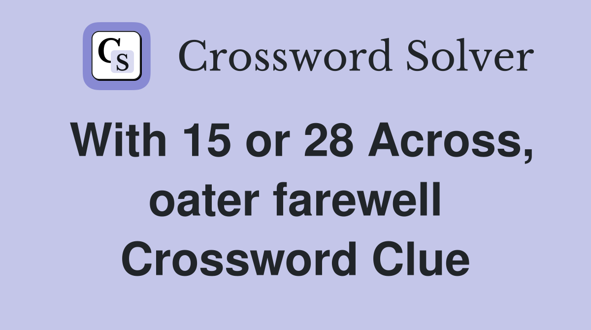 With 15 or 28 Across, oater farewell Crossword Clue