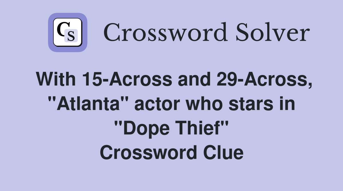 With 15-Across and 29-Across, "Atlanta" actor who stars in "Dope Thief" Crossword Clue