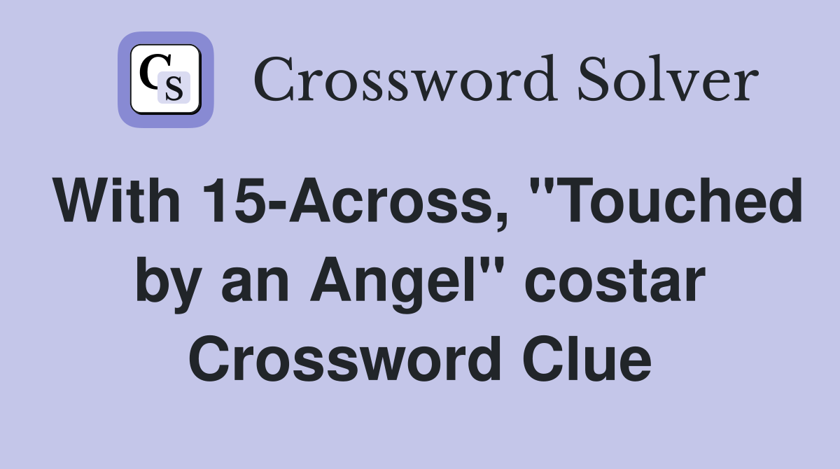 With 15-Across, "Touched by an Angel" costar Crossword Clue