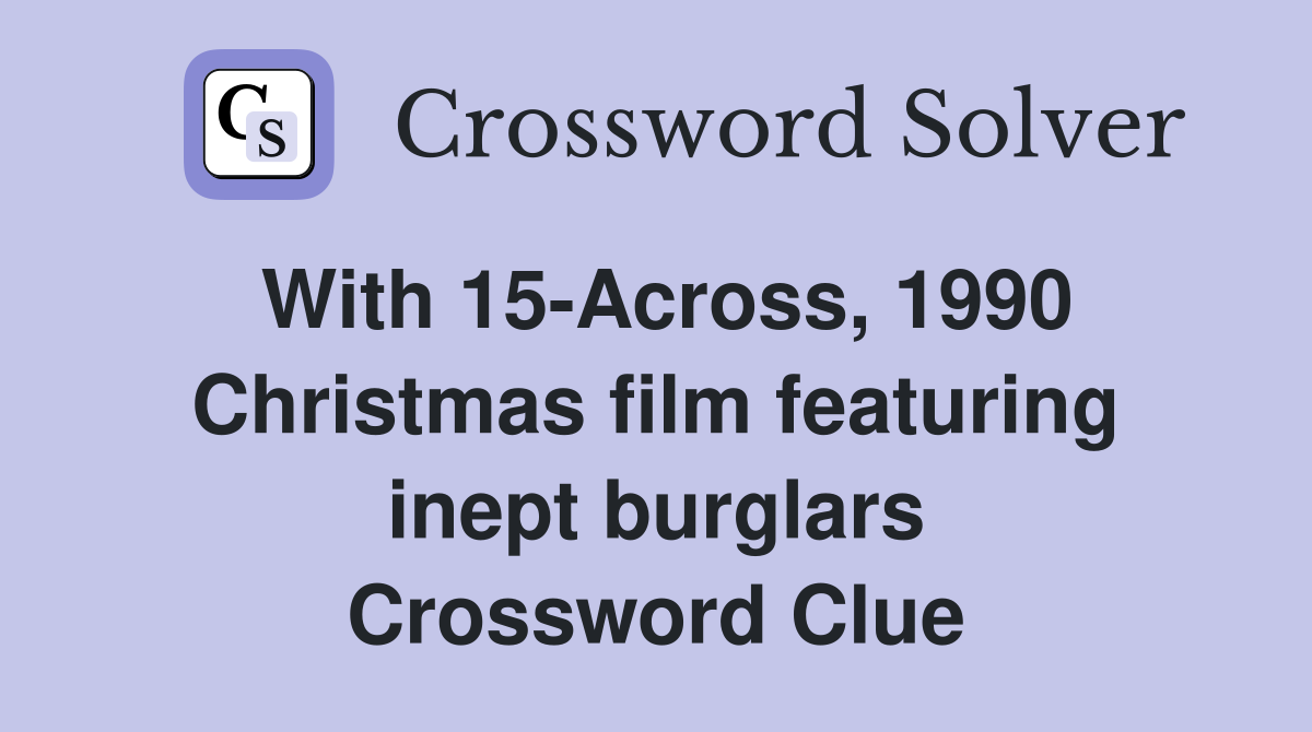 With 15-Across, 1990 Christmas film featuring inept burglars Crossword Clue