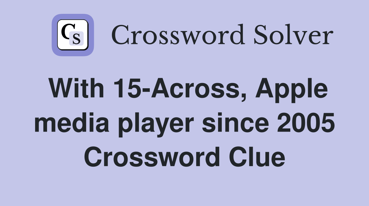 With 15-Across, Apple media player since 2005 Crossword Clue
