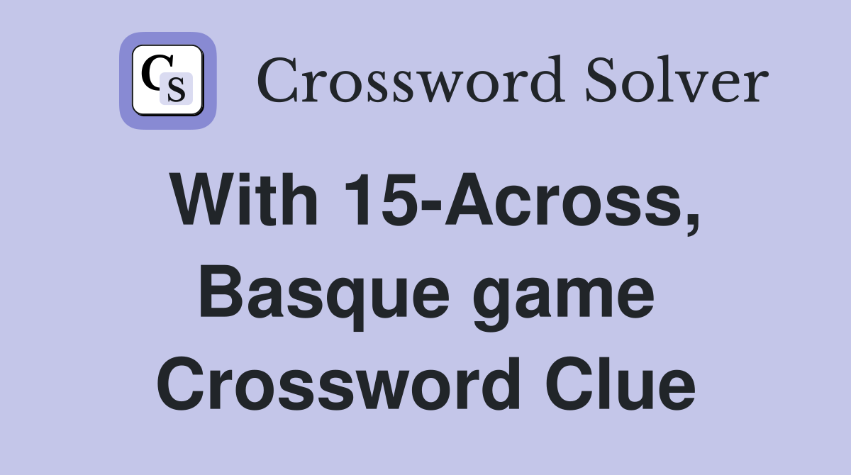 With 15-Across, Basque game Crossword Clue