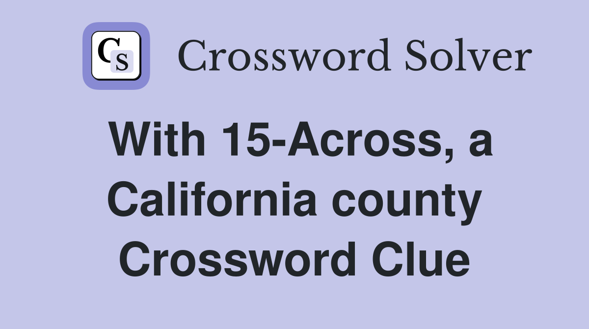 With 15-Across, a California county Crossword Clue