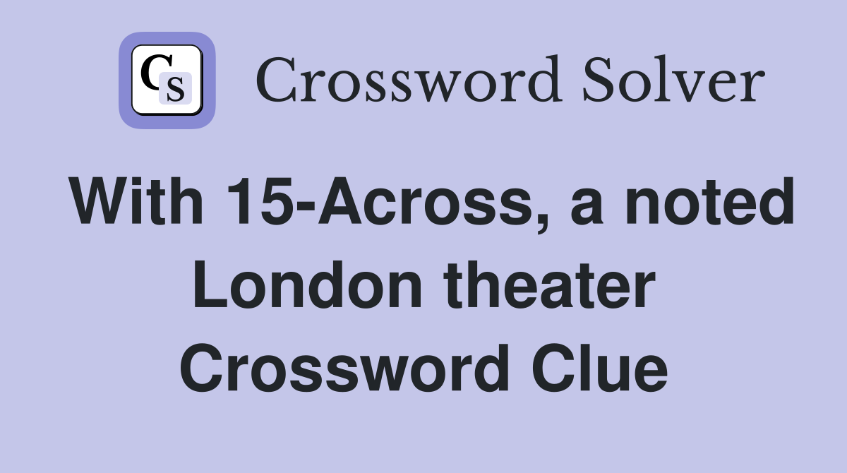 With 15-Across, a noted London theater Crossword Clue