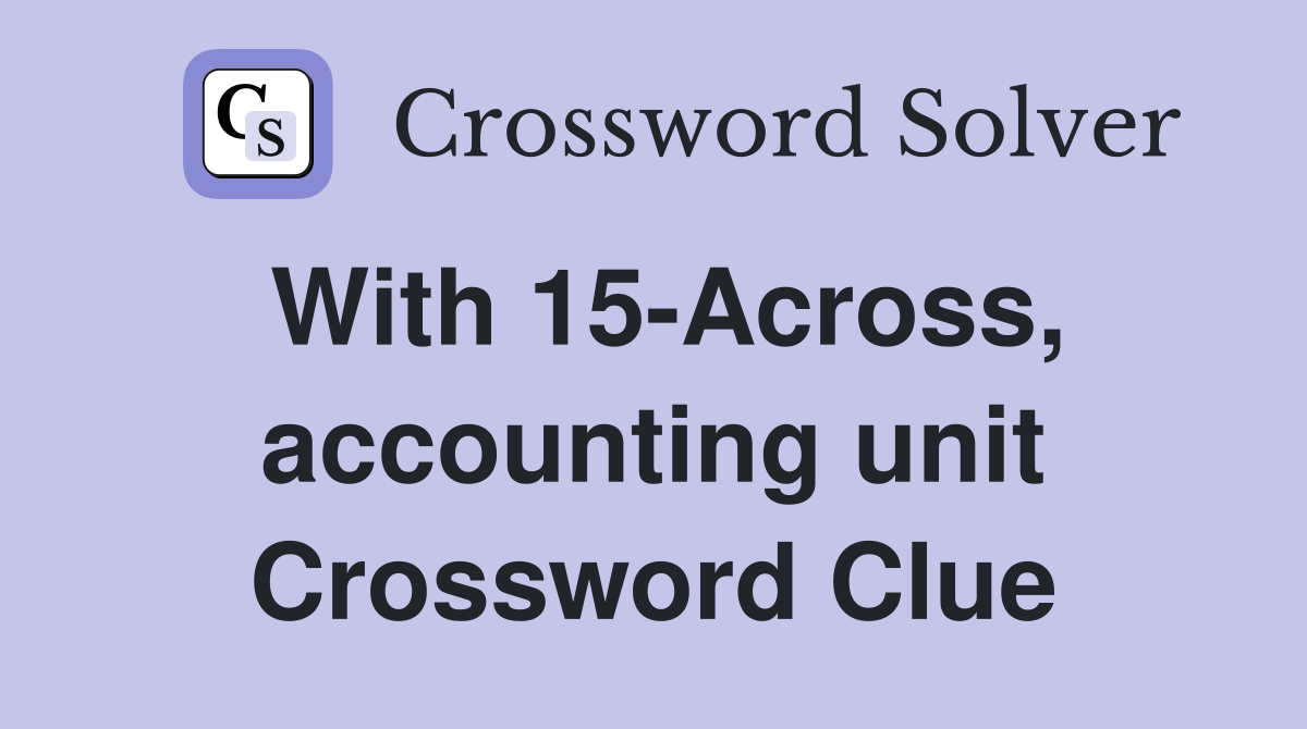 With 15-Across, accounting unit Crossword Clue