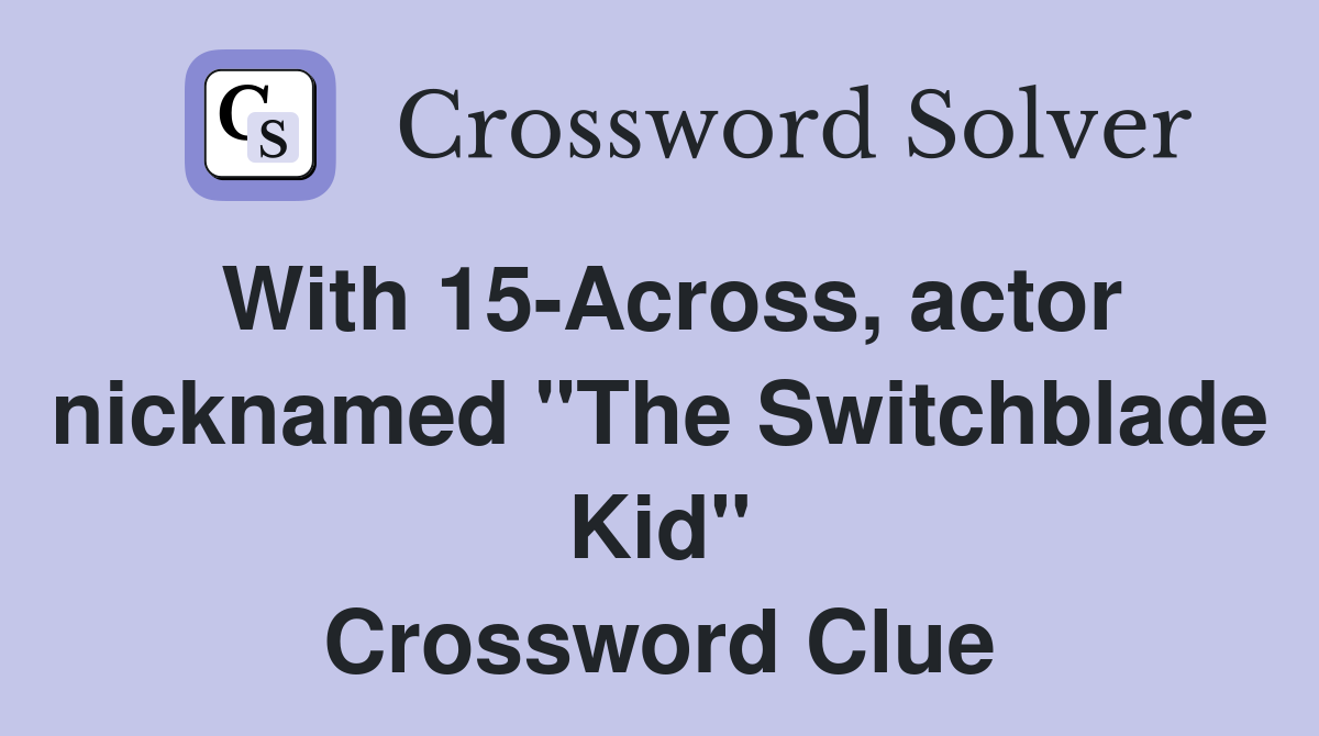 With 15-Across, actor nicknamed "The Switchblade Kid" Crossword Clue