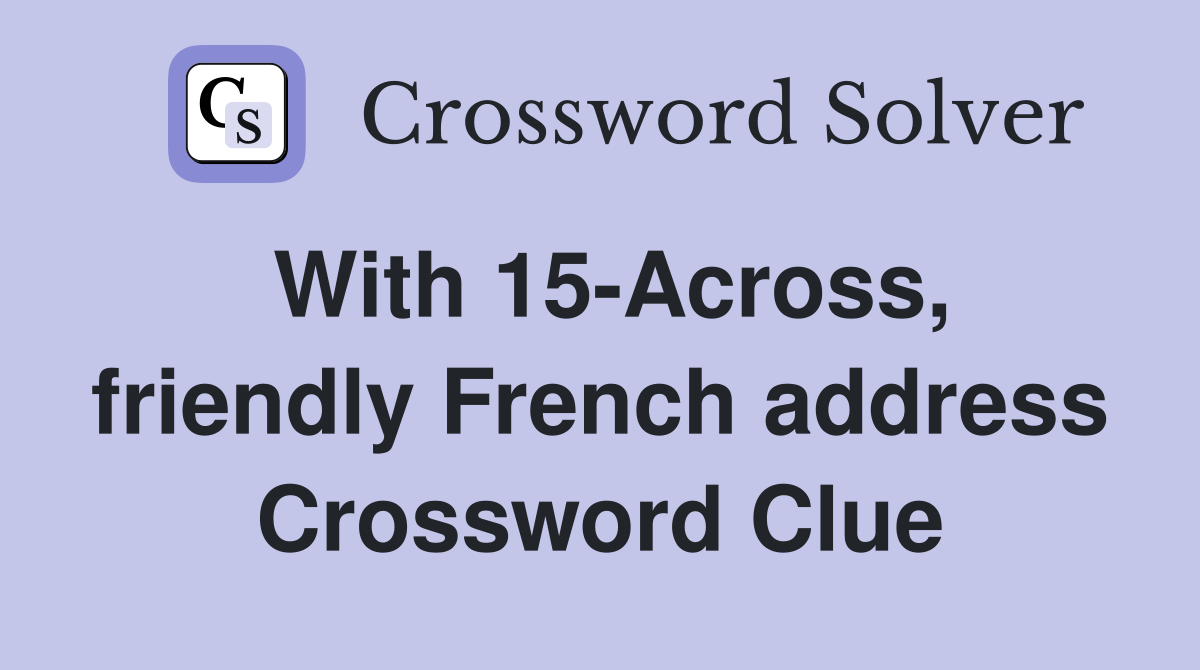 With 15-Across, friendly French address Crossword Clue