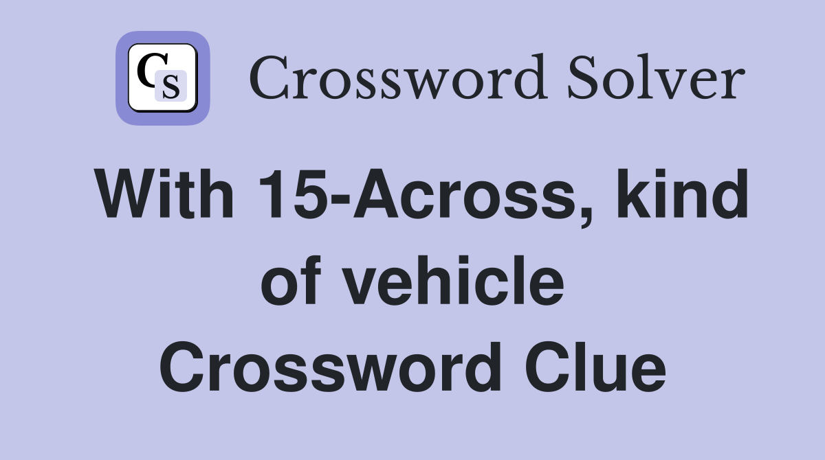 With 15-Across, kind of vehicle Crossword Clue