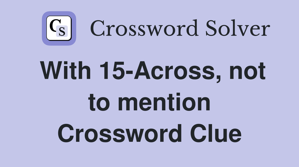 With 15-Across, not to mention Crossword Clue