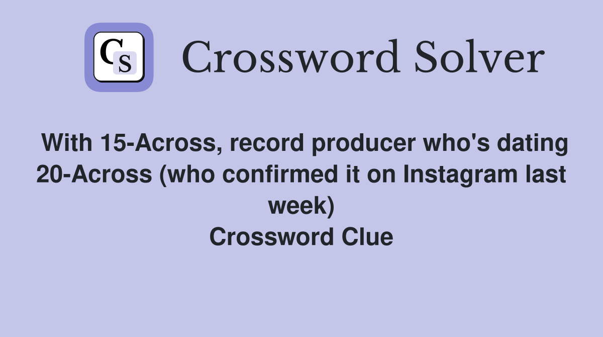 With 15-Across, record producer who's dating 20-Across (who confirmed it on Instagram last week) Crossword Clue