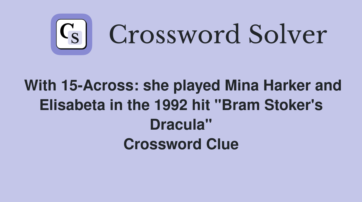With 15-Across: she played Mina Harker and Elisabeta in the 1992 hit "Bram Stoker's Dracula" Crossword Clue