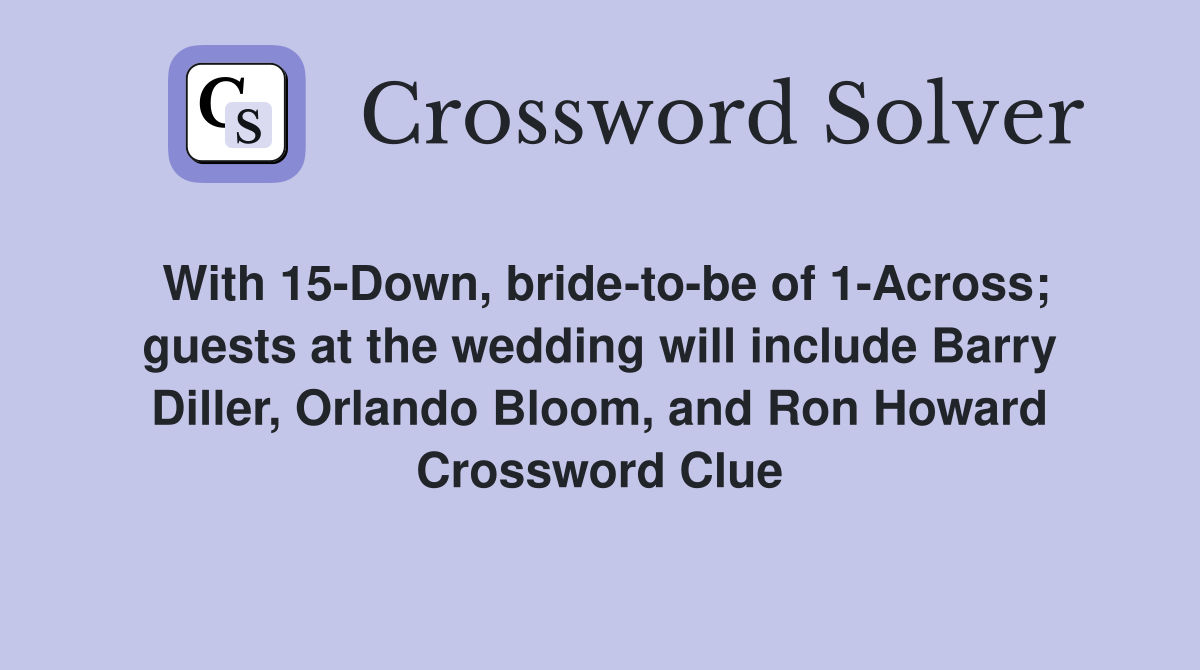 With 15-Down, bride-to-be of 1-Across; guests at the wedding will include Barry Diller, Orlando Bloom, and Ron Howard Crossword Clue