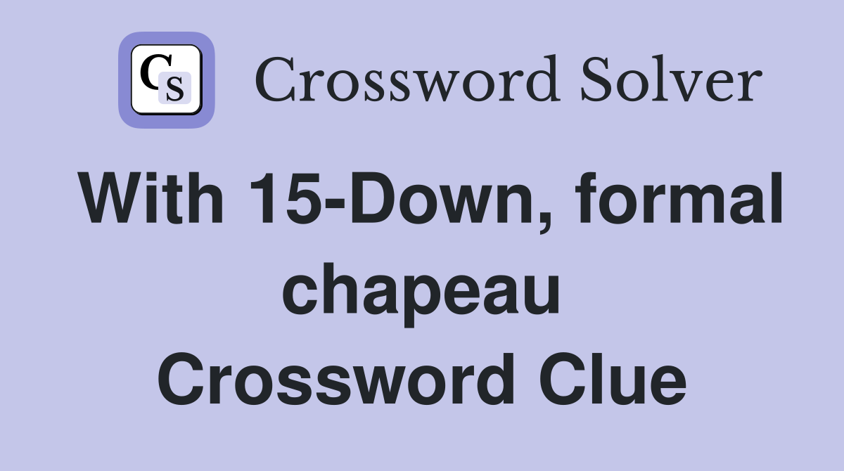 With 15-Down, formal chapeau Crossword Clue