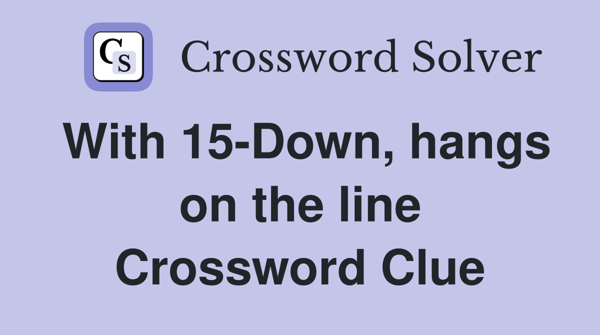 With 15-Down, hangs on the line Crossword Clue