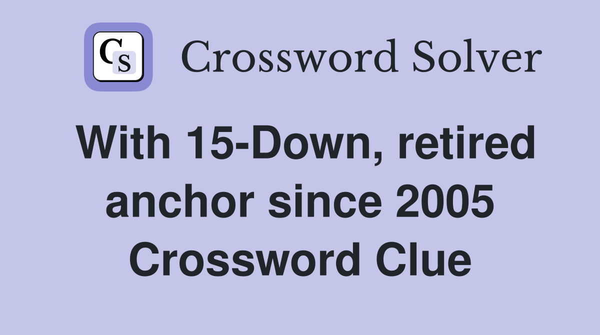 With 15-Down, retired anchor since 2005 Crossword Clue